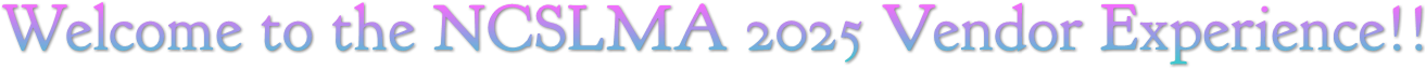 Welcome to the NCSLMA 2025 Vendor Experience!! Welcome to the NCSLMA 2025 Vendor Experience!!